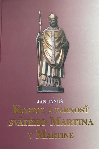 Kniha: Kostol a farnosť svätého Martina v Martine - Ján Januš