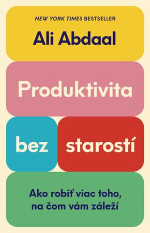 Kniha: Produktivita bez starostí - Ako sa viac venovať tomu, na čom vám záleží - 1. vydanie - Ali Abdaal