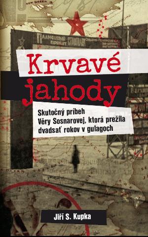 Kniha: Krvavé jahody - Skutočný príbeh Věry Sosnarovej, ktorá prežila 20 rokov v gulagoch - Jiří S. Kupka