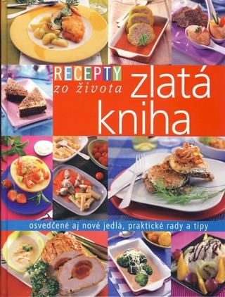 Kniha: RECEPTY zo Života  - Zlatá kniha - Osvedčené aj nové jedlá, praktické rady a tipy