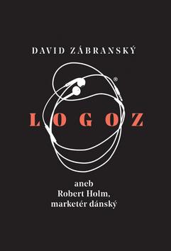 Kniha: Logoz - aneb Robert Holm, marketér dánský - 1. vydanie - David Zábranský