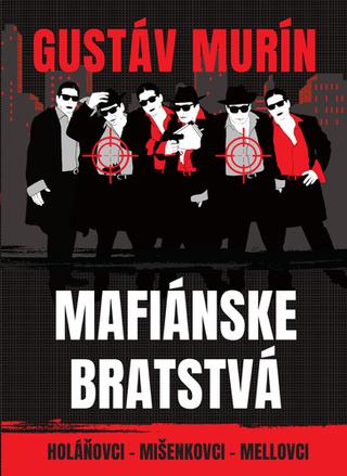 Kniha: Mafiánske bratstvá - Holáňovci - Mišenkovci - Mellovci - Gustáv Murín