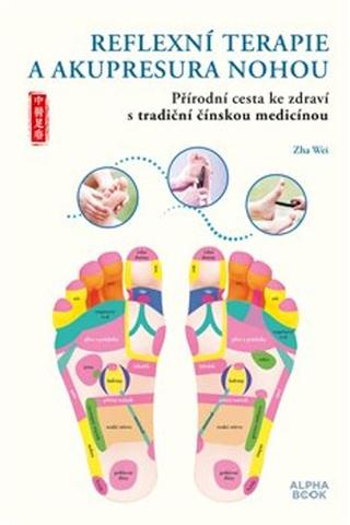 Kniha: Reflexní terapie & akupresura nohou - Přírodní cesta ke zdraví skrze tradiční čínskou medicínu - Zha Wei