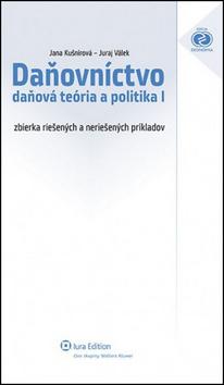 Kniha: Daňovníctvo - Daňová teória a politika I Zbierka riešených a neriešených príkladov - Juraj Válek; Jana Kušnírová