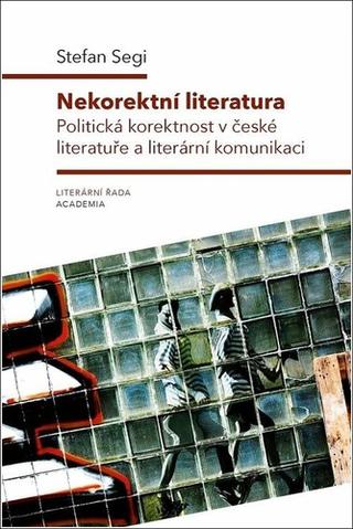 Kniha: Nekorektní literatura - Politická korektnost v české literatuře a literární komunikaci - 1. vydanie - Stefan Segi