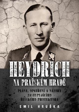 Kniha: Heydrich na Pražském hradě - Plány, opatření a názory zastupujícího říšského protektora - Plány, opatření a názory zastupujícího říšského protektora - 1. vydanie - Emil Hruška