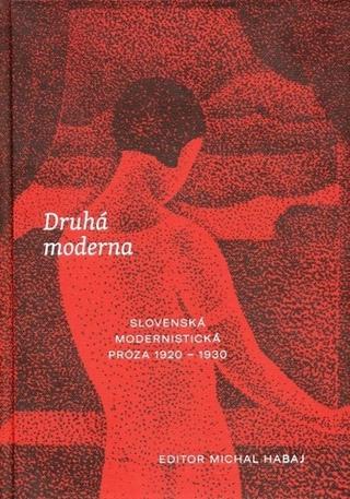 Kniha: Druhá moderna - Slovenská modernistická próza 1920-1930 - Slovenská modernistická próza 1920 - 1930 - Michal Habaj