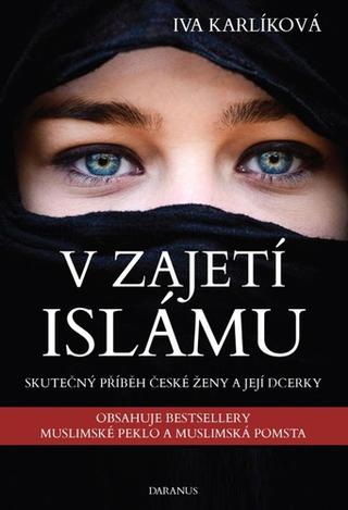 Kniha: V zajetí islámu Skutečný příběh české ženy a její dcery - Obsahuje knihy Muslimské peklo a Muslimská pomsta - 1. vydanie - Iva Karlíková