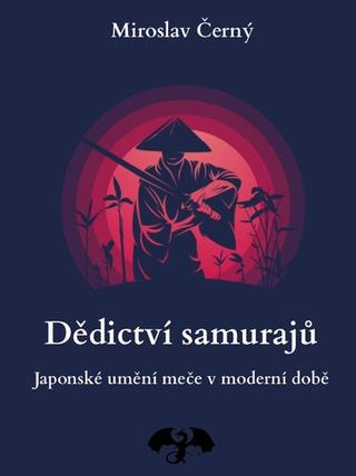 Kniha: Dědictví samurajů - Japonské umění měče v moderní době - 1. vydanie - Miroslav Černý