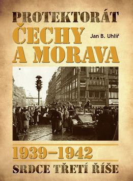 Kniha: Protektorát Čechy a Morava 1939–1942 - Vznik a vzestup - Jan Boris Uhlíř
