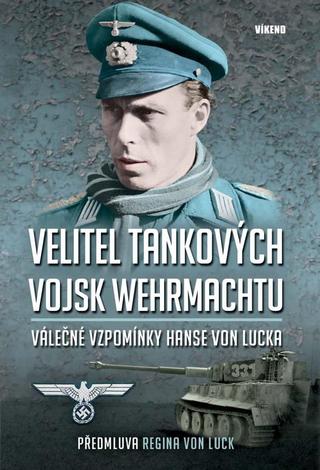Kniha: Velitel tankových vojsk wehrmachtu - Vál - Válečné vzpomínky Hanse von Lucka - 1. vydanie - Hans von Luck