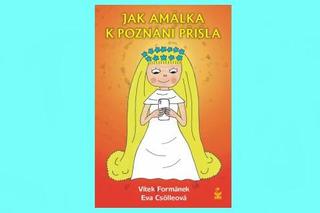 Kniha: Jak Amálka k poznání přišla - 1. vydanie - Vítek Formánek; Eva Csölleová
