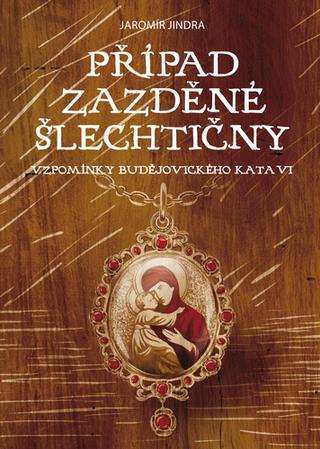 Kniha: Případ zazděné šlechtičny - Vzpomínky budějovického kata - 1. vydanie - Jaromír Jindra