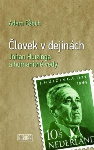 Kniha: Človek v dejinách - Johan Huizinga a humanitné vedy - 1. vydanie - Adam Bžoch