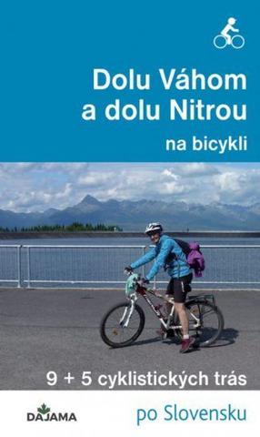 Kniha: Dolu Váhom a dolu Nitrou na bicykli - 9+5 cyklistických trás - 1. vydanie - Eva Dučalová