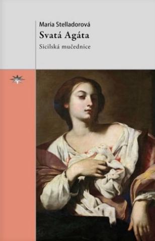 Kniha: Svatá Agáta - Sicilská mučednice - Maria Stelladorová