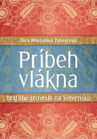 Kniha: Príbeh vlákna. Textilné remeslá na Slovensku - Textilné remeslá na Slovensku - Zora Mintalová Zubercová