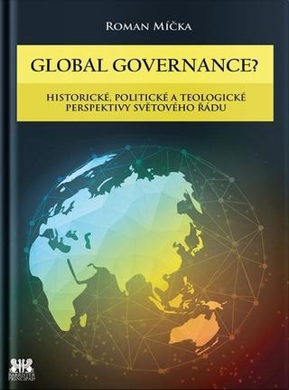 Kniha: Global governance? - Historické, politické a teologické perspektivy světového řádu - 1. vydanie - Roman Míčka