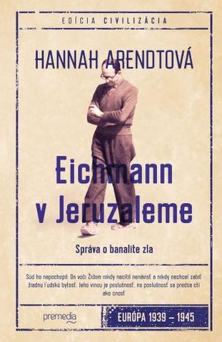 Kniha: Eichmann v Jeruzaleme - Správa o banalite zla - Hannah Arendtová
