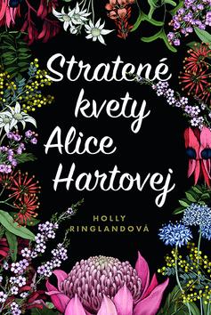 Kniha: Stratené kvety Alice Hartovej - The Lost Flowers of Alice Hart - 1. vydanie - Holly Ringlandová