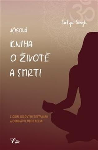 Kniha: Jógová kniha o životě a smrti - s osmi jógovými sestavami a osmnácti meditacemi - Satja Singh