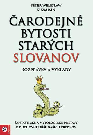 Kniha: Čarodejné bytosti starých Slovanov - Rozprávky a výklady - Peter Weleslaw Kuzmišín