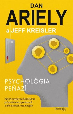 Kniha: Psychológia peňazí - Akých omylov sa dopúšťame pri uvažovaní o peniazoch a ako utrácať rozumnejšie - Dan Ariely