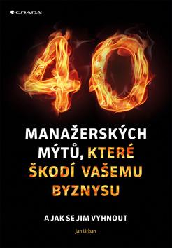 Kniha: 40 manažerských mýtů, které škodí vašemu byznysu - a jak se jim vyhnout - 1. vydanie - Jan Urban