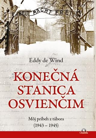 Kniha: Konečná stanica Osvienčim - Môj príbeh z tábora (1943  1945) - Eddy de Wind