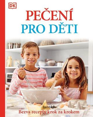 Kniha: Pečení pro děti - Bezva recepty krok za krokem - 1. vydanie - kolektiv