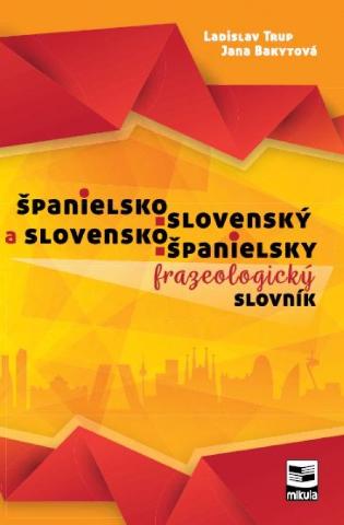 Kniha: Španielsko-slovenský a slovensko-španielsky frazeologický slovník - 1. vydanie - Ladislav Trup, Jana Bakytová
