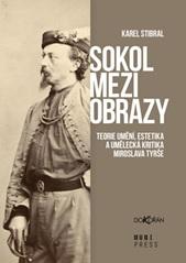 Kniha: Sokol mezi obrazy - Teorie umění, estetika a umělecká kritika Miroslava Tyrše - 1. vydanie - Karel Stibral