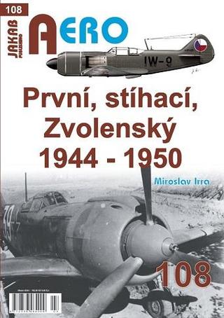 Kniha: AERO 108 První, stíhací, zvolenský 1944-1950 - 1. vydanie - Miroslav Irra