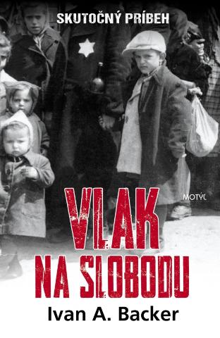 Kniha: Vlak na slobodu - Skutočný príbeh - 1. vydanie - Ivan A. Backer