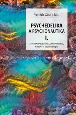 Kniha: Psychedelie a psychonautika I. - Mechanismy účinku, etnobotanika, historie a psychoterapie - Vojtěch Cink