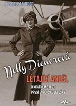 Kniha: Nelly Dienerová Létající anděl - O krátkém štěstí první evropské letušky - 1. vydanie - Pascale Marder