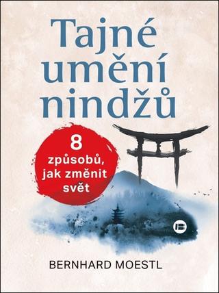 Kniha: Tajné umění ninjů - 8 způsobů, jak změnit svět - 1. vydanie - Bernhard Moestl