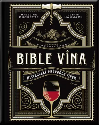 Kniha: Bible vína - Mistrovský průvodce vínem - 1. vydanie - Madeline Puckette; Justin Hammack