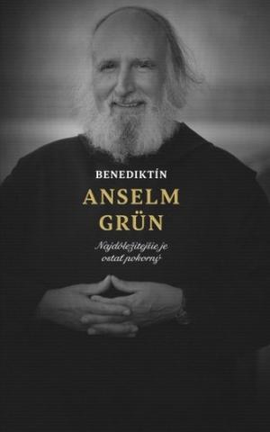 Kniha: Benediktín Anselm Grün - Najdôležitejšie je ostať pokorný - Anselm Grün