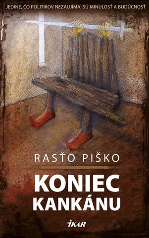 Kniha: Koniec kankánu - Jediné, čo politikov nezaujíma, sú minulosť a budúcnosť - Rasťo Piško