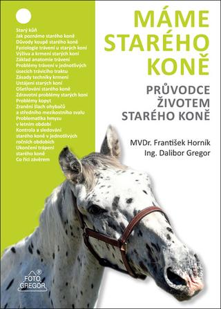 Kniha: Máme starého koně - Průvodce životem starého koně - 1. vydanie - Dalibor Gregor; František Horník
