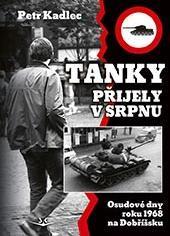 Kniha: Tanky přijely v srpnu - Osudové dny roku 1968 na Dobříšsku - Osudové dny roku 1968 na Dobříšsku - 1. vydanie - Petr Kadlec
