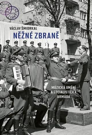 Kniha: Něžné zbraně - Múzická umění a socialistická armáda - Václav Šmidrkal
