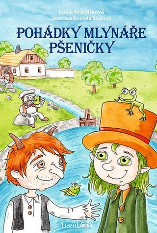 Kniha: Pohádky mlynáře Pšeničky - 1. vydanie - Lucie Krystlíková; Daniela Skalová