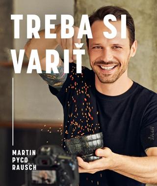 Kniha: Treba si variť - 1. vydanie - Martin Pyco Rausch