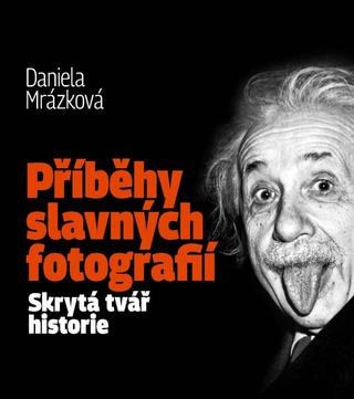 Kniha: Příběhy slavných fotografií / Skrytá tvář historie - Skrytá tvář historie - 1. vydanie - Daniela Mrázková