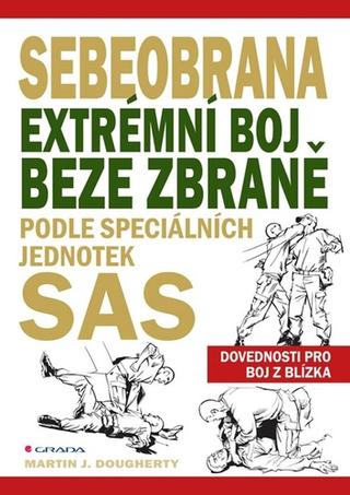 Kniha: Sebeobrana - Extrémní boj beze zbraně podle speciálních jednotek SAS - 1. vydanie - Martin J. Dougherty