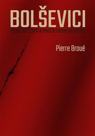 Kniha: Bolševici - Dějiny vítězství a porážky ruské revoluce - Pierre Broué