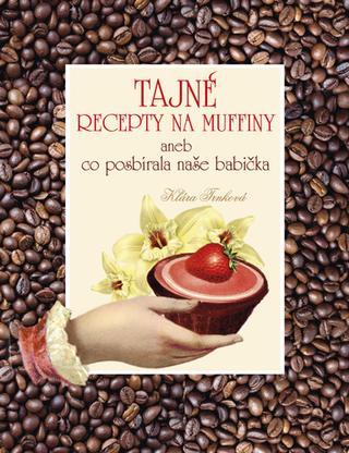 Kniha: Tajné recepty na muffiny aneb co posbírala naše babička - aneb co posbírala naše babička - 1. vydanie - Klára Trnková