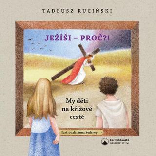 Kniha: Ježíši - proč?! My děti na křížové cestě - My děti na křížové cestě - 1. vydanie - Tadeusz Rucinski